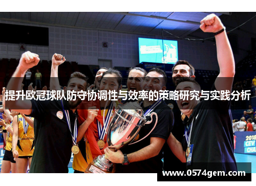 提升欧冠球队防守协调性与效率的策略研究与实践分析