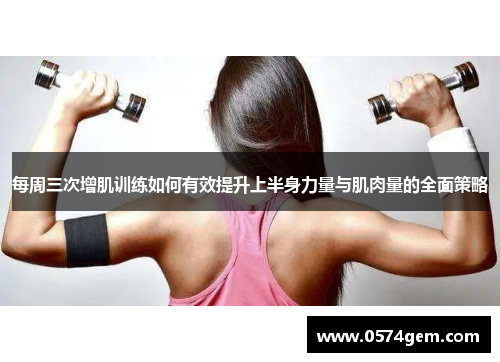 每周三次增肌训练如何有效提升上半身力量与肌肉量的全面策略