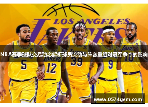 NBA赛季球队交易动态解析球员流动与阵容重组对冠军争夺的影响