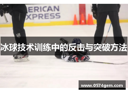 冰球技术训练中的反击与突破方法